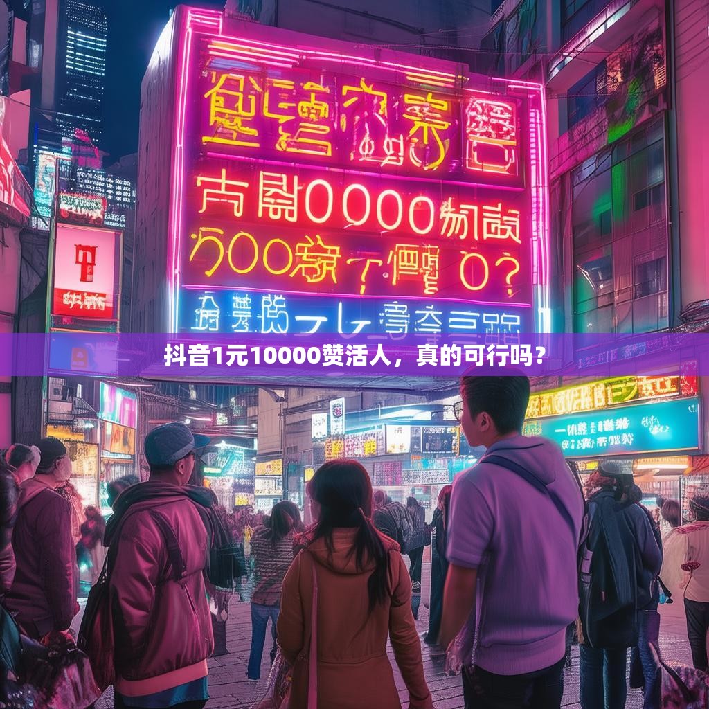 抖音1元10000赞活人，真的可行吗？