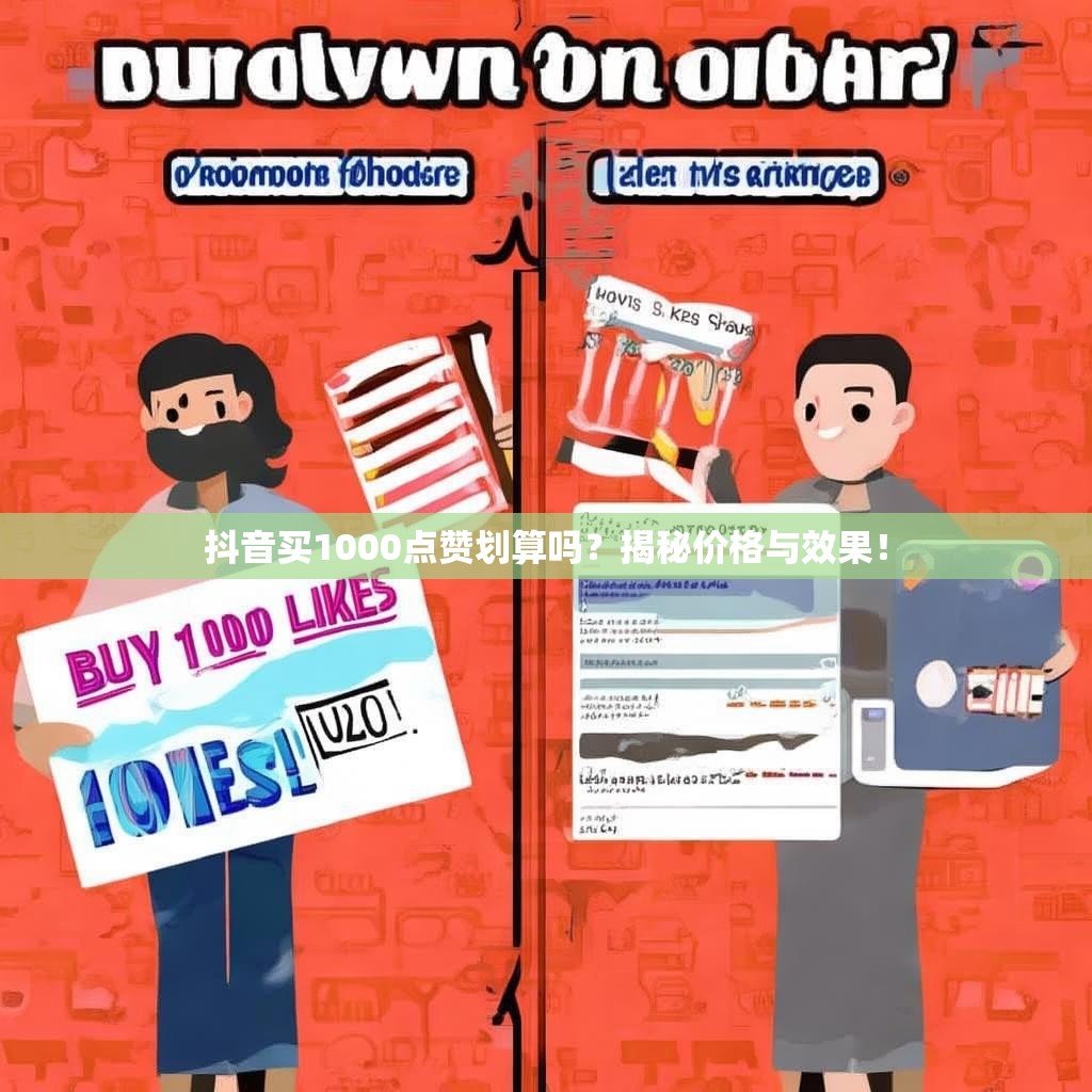 抖音买1000点赞划算吗？揭秘价格与效果！
