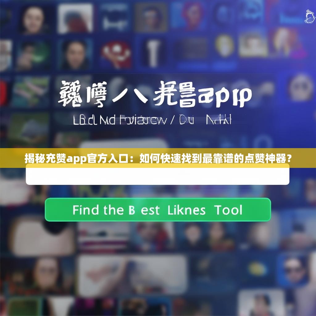 揭秘充赞app官方入口：如何快速找到最靠谱的点赞神器？