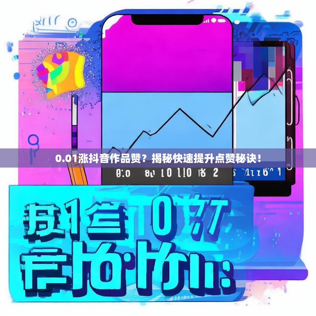 0.01涨抖音作品赞？揭秘快速提升点赞秘诀！