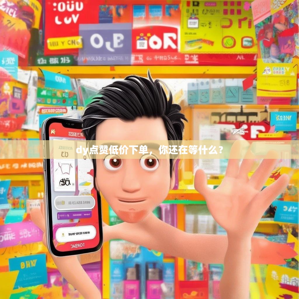 dy点赞低价下单，你还在等什么？