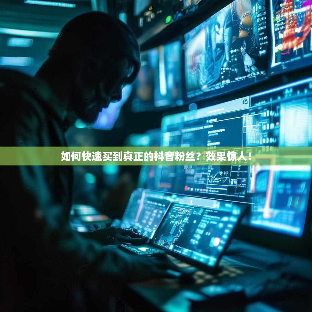 如何快速买到真正的抖音粉丝？效果惊人！