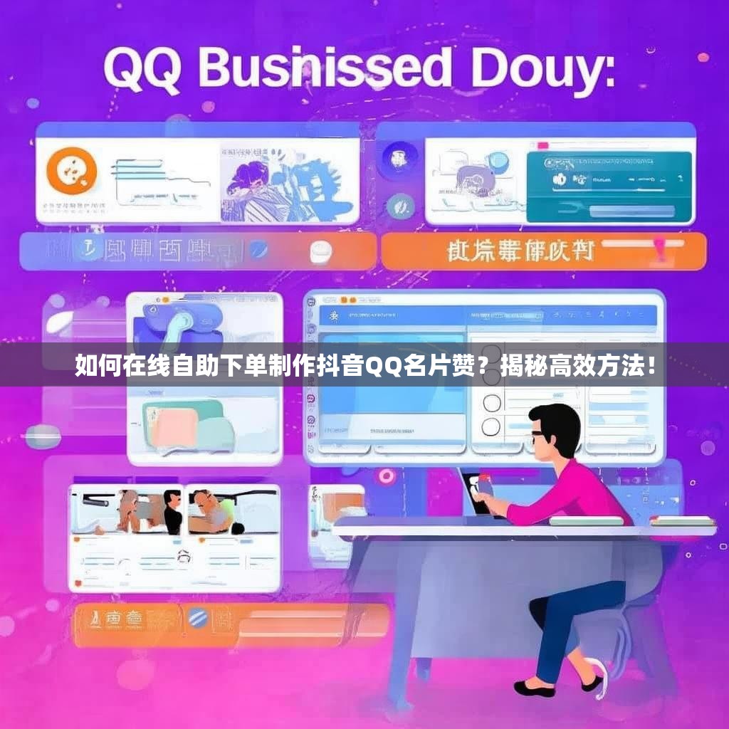 如何在线自助下单制作抖音QQ名片赞？揭秘高效方法！