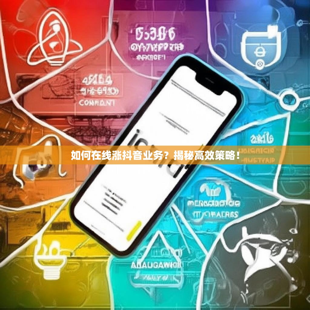 如何在线涨抖音业务？揭秘高效策略！