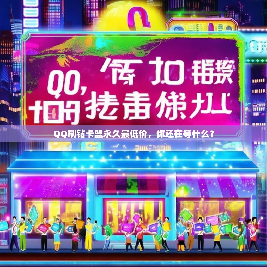 QQ刷钻卡盟永久最低价，你还在等什么？