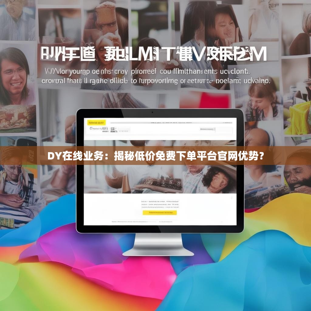 DY在线业务：揭秘低价免费下单平台官网优势？