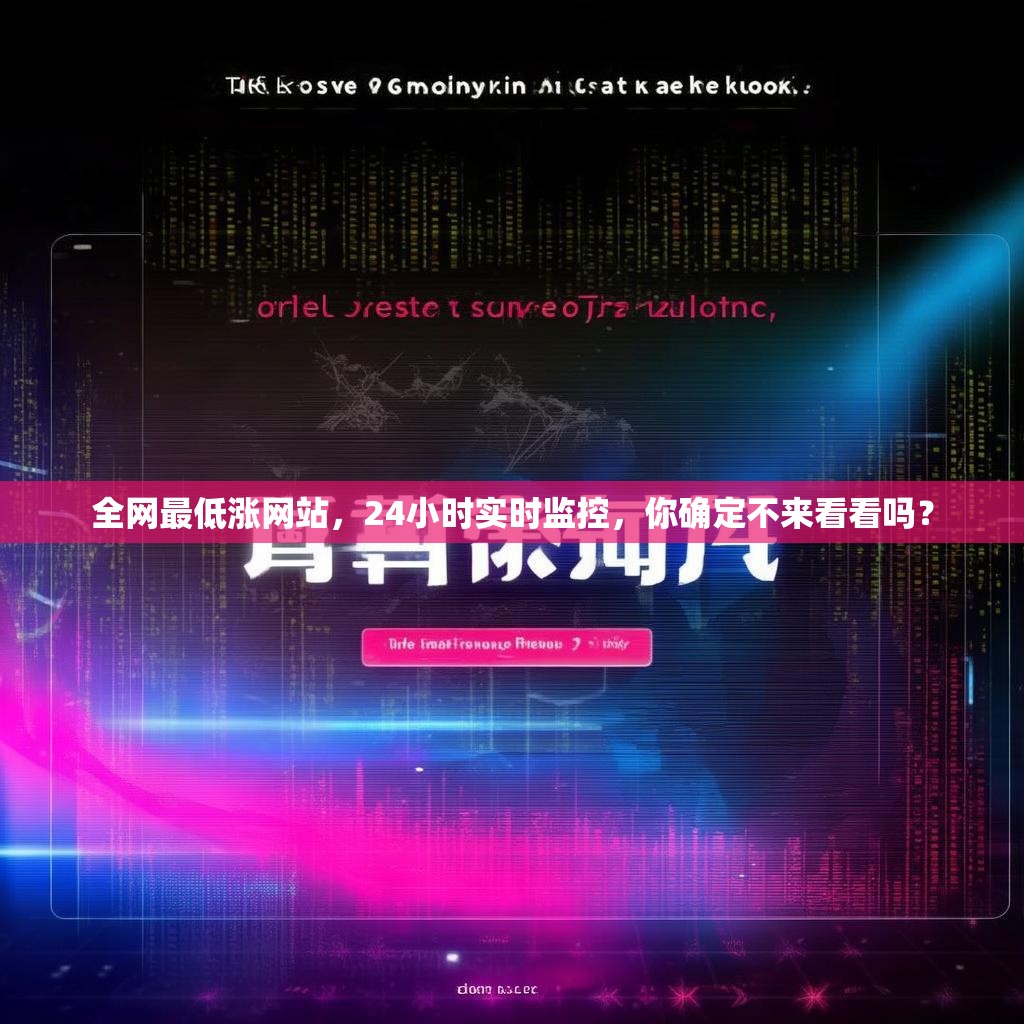 全网最低涨网站，24小时实时监控，你确定不来看看吗？