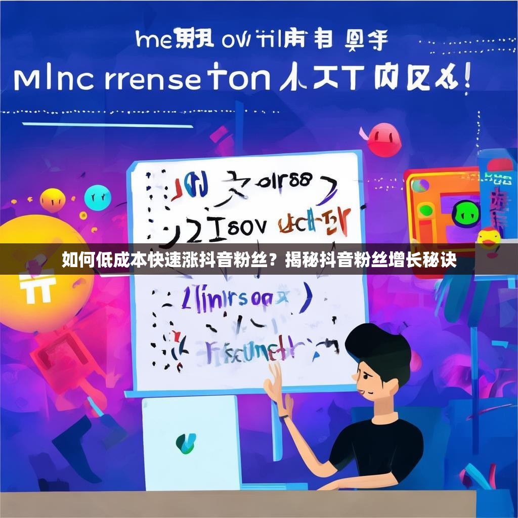 如何低成本快速涨抖音粉丝？揭秘抖音粉丝增长秘诀