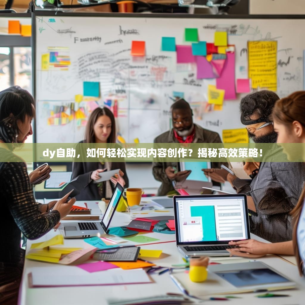 dy自助，如何轻松实现内容创作？揭秘高效策略！