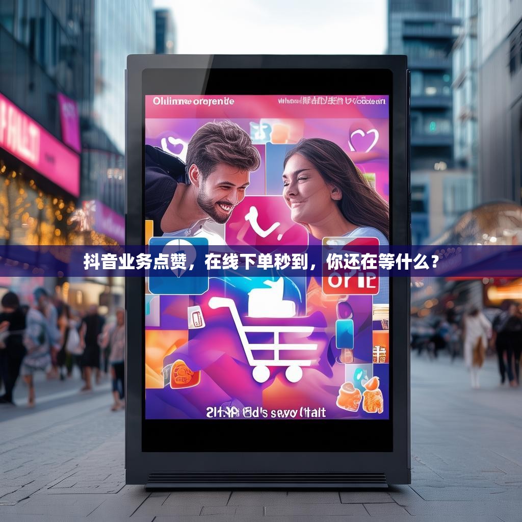 抖音业务点赞，在线下单秒到，你还在等什么？