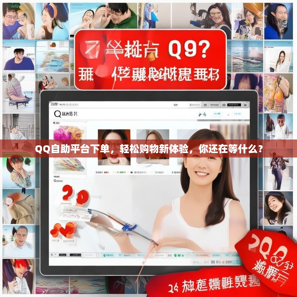 QQ自助平台下单，轻松购物新体验，你还在等什么？