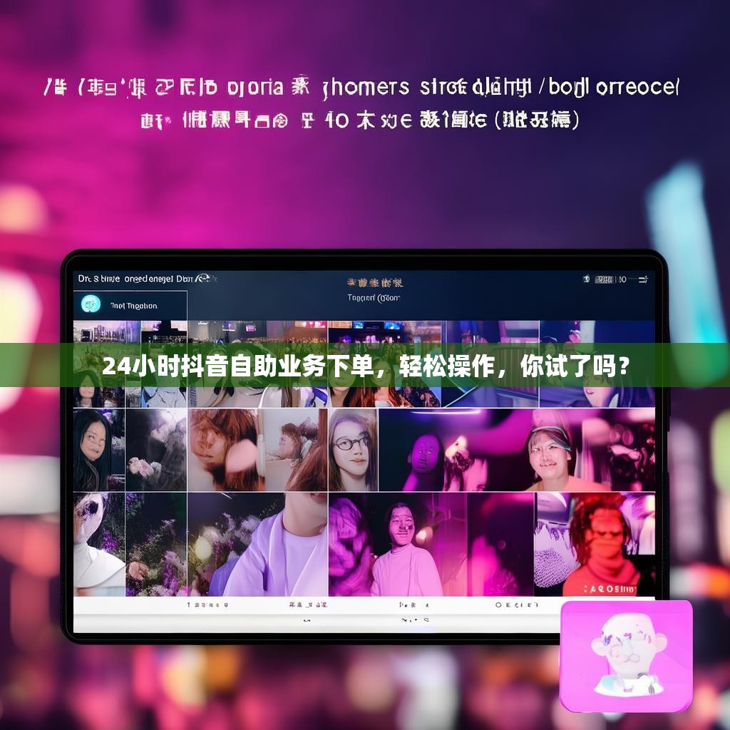 24小时抖音自助业务下单，轻松操作，你试了吗？