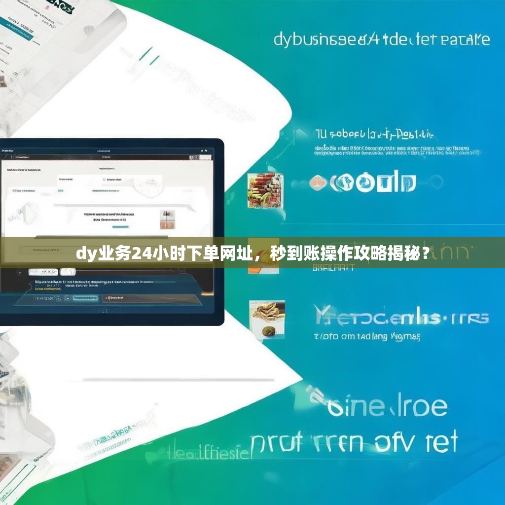 dy业务24小时下单网址，秒到账操作攻略揭秘？