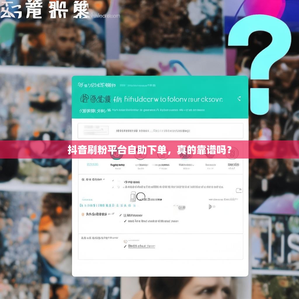 抖音刷粉平台自助下单，真的靠谱吗？