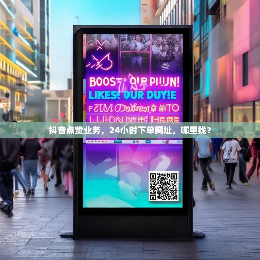 抖音点赞业务，24小时下单网址，哪里找？