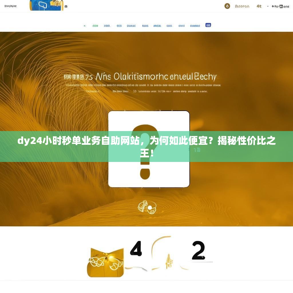 dy24小时秒单业务自助网站，为何如此便宜？揭秘性价比之王！