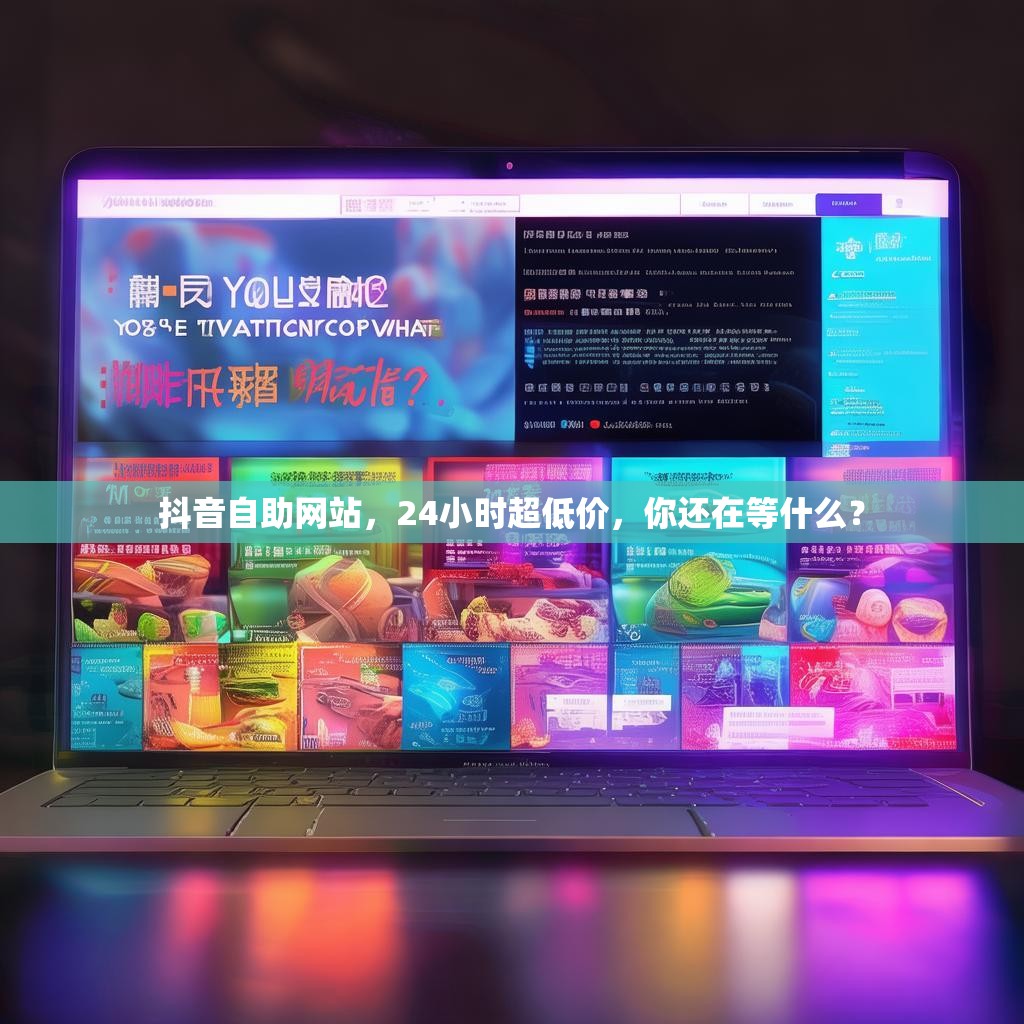 抖音自助网站，24小时超低价，你还在等什么？