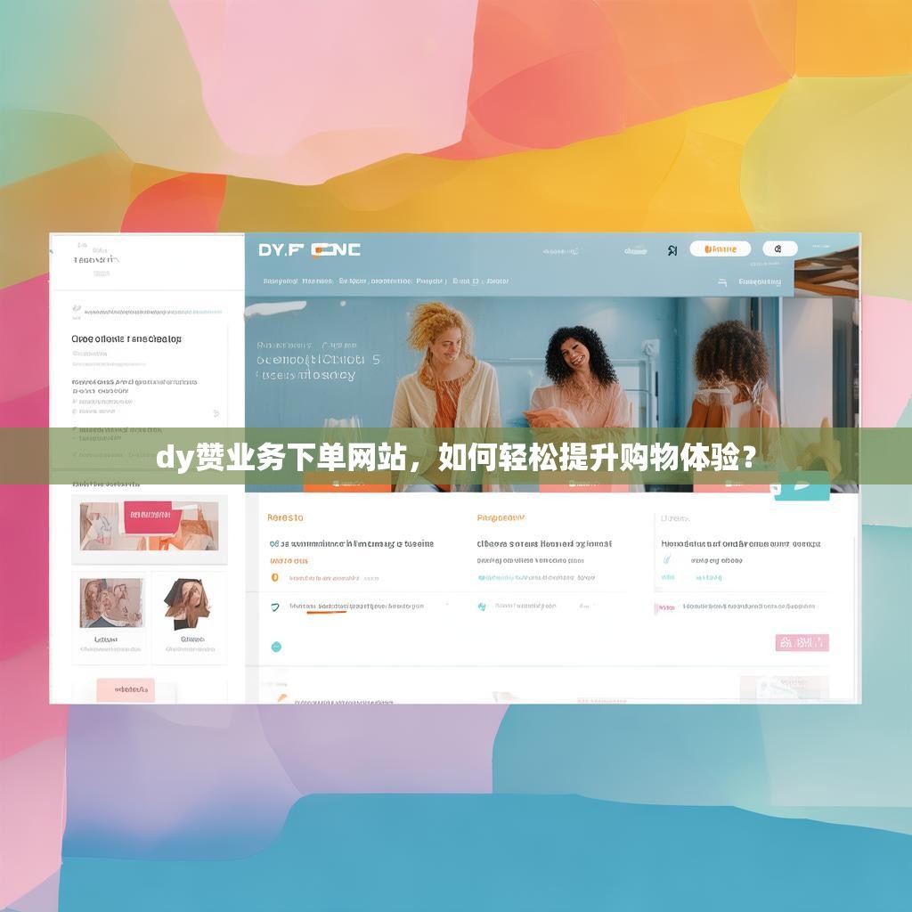 dy赞业务下单网站，如何轻松提升购物体验？