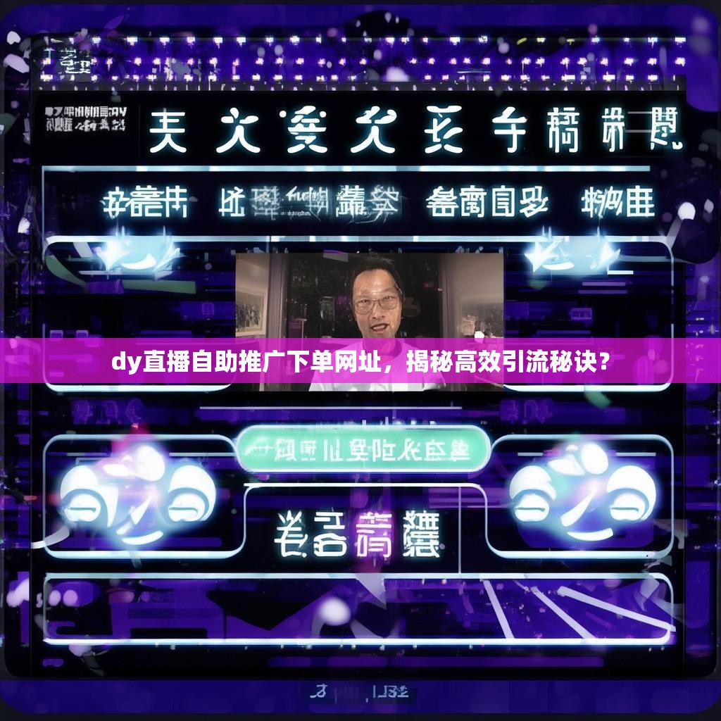 dy直播自助推广下单网址，揭秘高效引流秘诀？