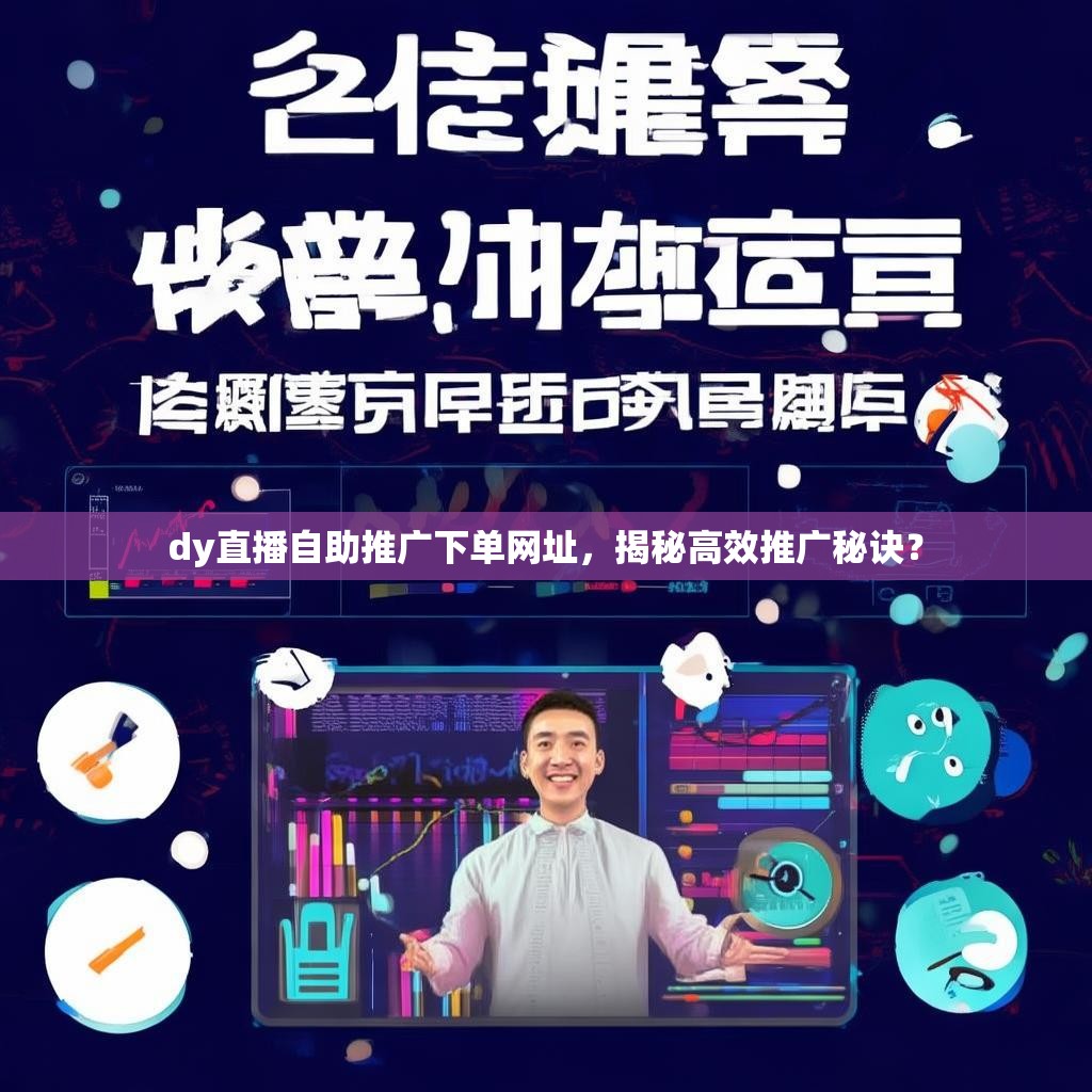 dy直播自助推广下单网址，揭秘高效推广秘诀？