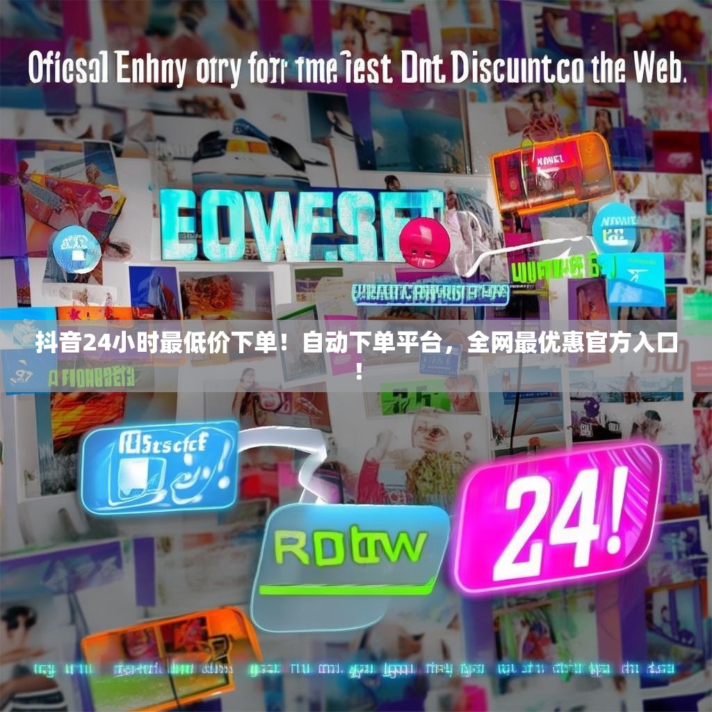 抖音24小时最低价下单！自动下单平台，全网最优惠官方入口！