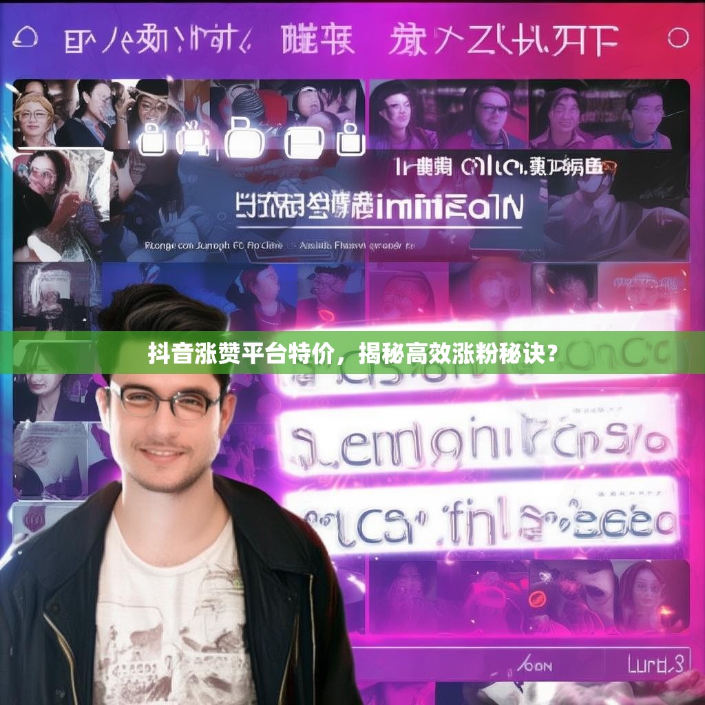 抖音涨赞平台特价，揭秘高效涨粉秘诀？