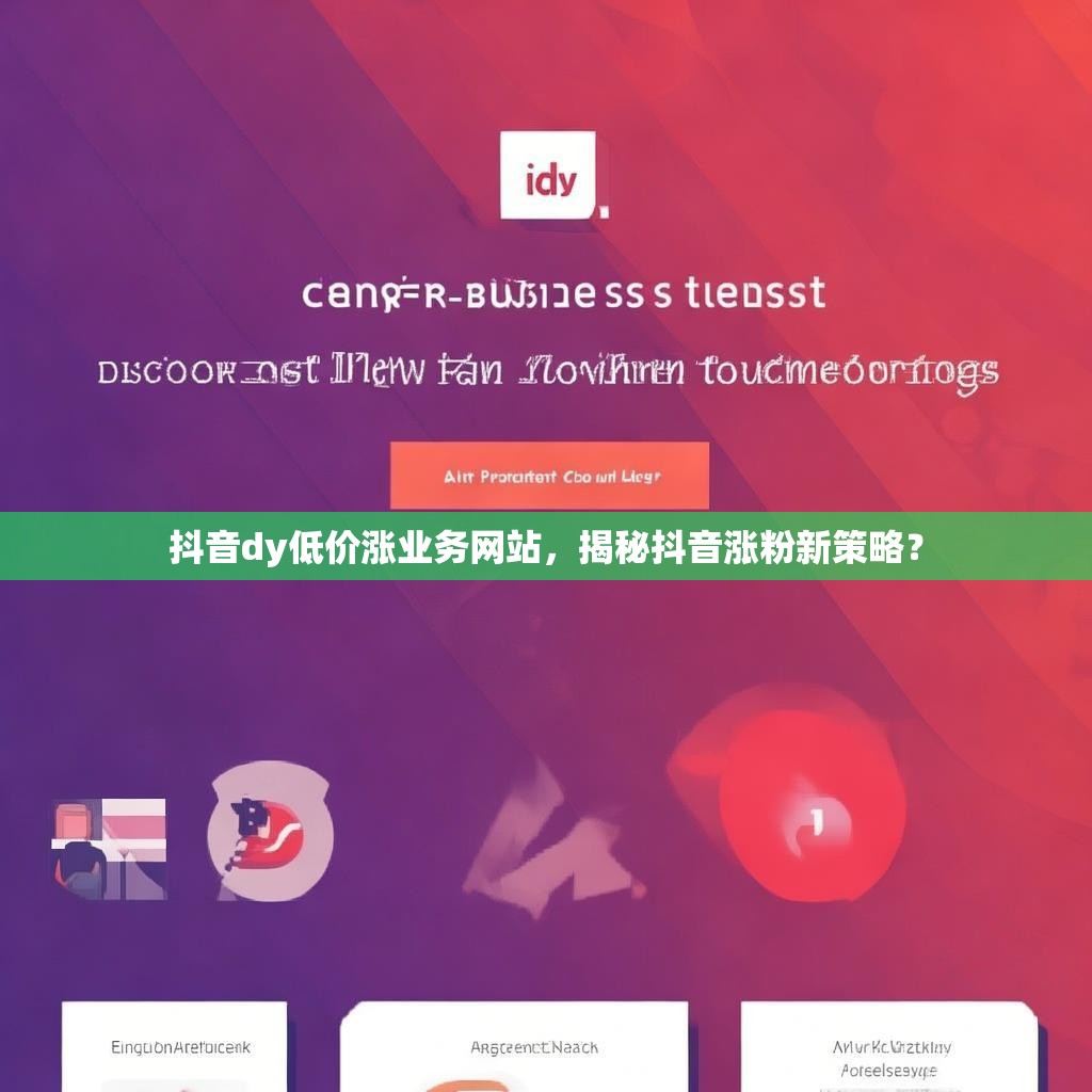 详细阅读:抖音dy低价涨业务网站,揭秘抖音涨粉新策略? 抖音dy低价涨业务网站,揭秘抖音涨粉新策略?