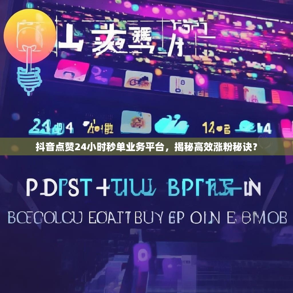 抖音点赞24小时秒单业务平台，揭秘高效涨粉秘诀？